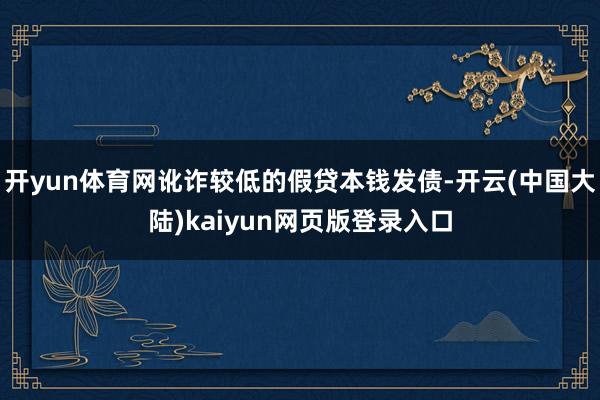 开yun体育网讹诈较低的假贷本钱发债-开云(中国大陆)kaiyun网页版登录入口