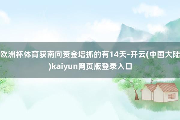 欧洲杯体育获南向资金增抓的有14天-开云(中国大陆)kaiyun网页版登录入口