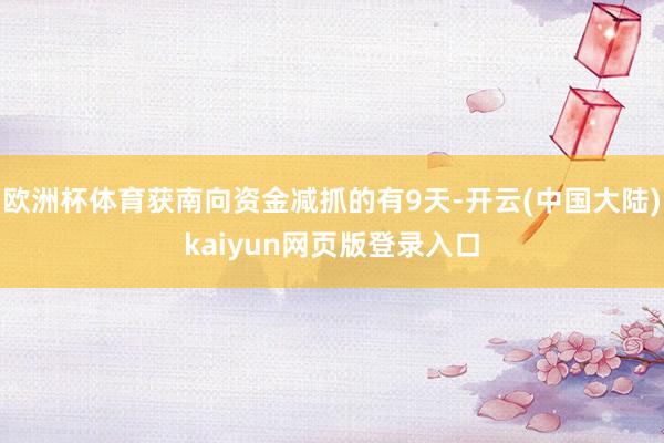欧洲杯体育获南向资金减抓的有9天-开云(中国大陆)kaiyun网页版登录入口