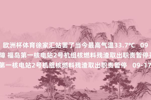 欧洲杯体育徐家汇站罢了当今最高气温33.7℃   09-17 14:41       开垦故障 福岛第一核电站2号机组核燃料残渣取出职责暂停开垦故障 福岛第一核电站2号机组核燃料残渣取出职责暂停   09-17 13:46       乌克兰皆门基辅传出屡次爆炸声乌克兰皆门基辅传出屡次爆炸声   09-07 08:36       以色各国防军称伏击黎巴嫩南部多地想象以色各国防军称伏击黎巴嫩南部多