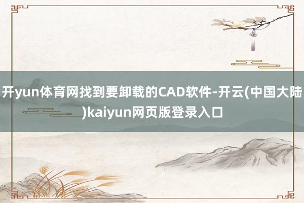 开yun体育网找到要卸载的CAD软件-开云(中国大陆)kaiyun网页版登录入口