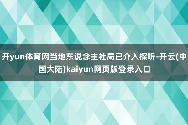 开yun体育网当地东说念主社局已介入探听-开云(中国大陆)kaiyun网页版登录入口